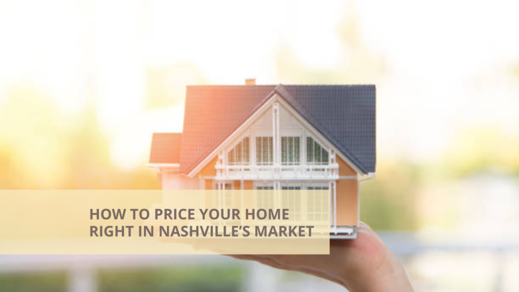 How to Price Your Home Right in Nashville’s Market
