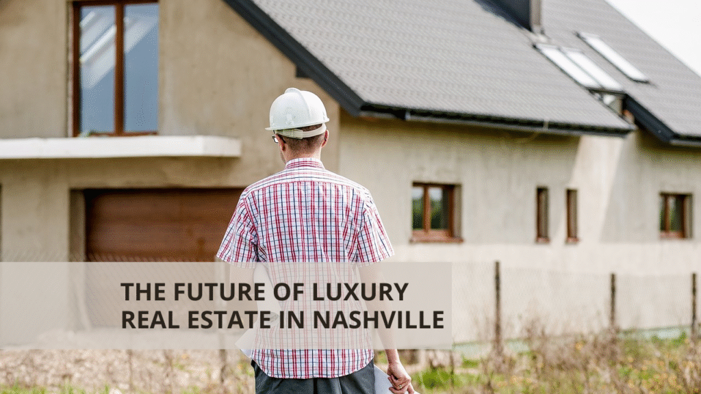 The Future of Luxury Real Estate in Nashville