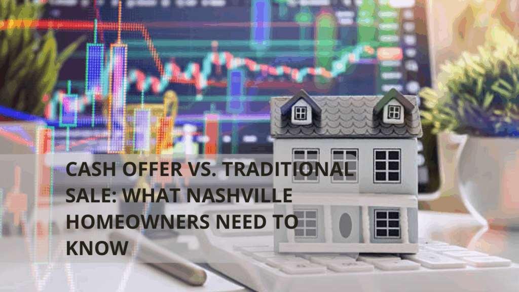 Cash Offer vs. Traditional Sale: What Nashville Homeowners Need to Know