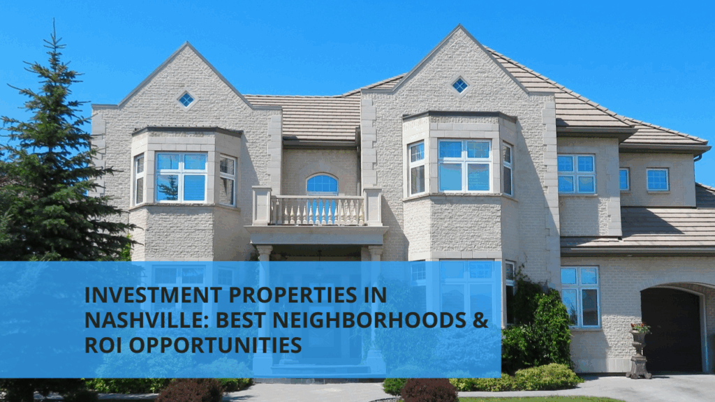 Investment Properties in Nashville: Best Neighborhoods & ROI Opportunities