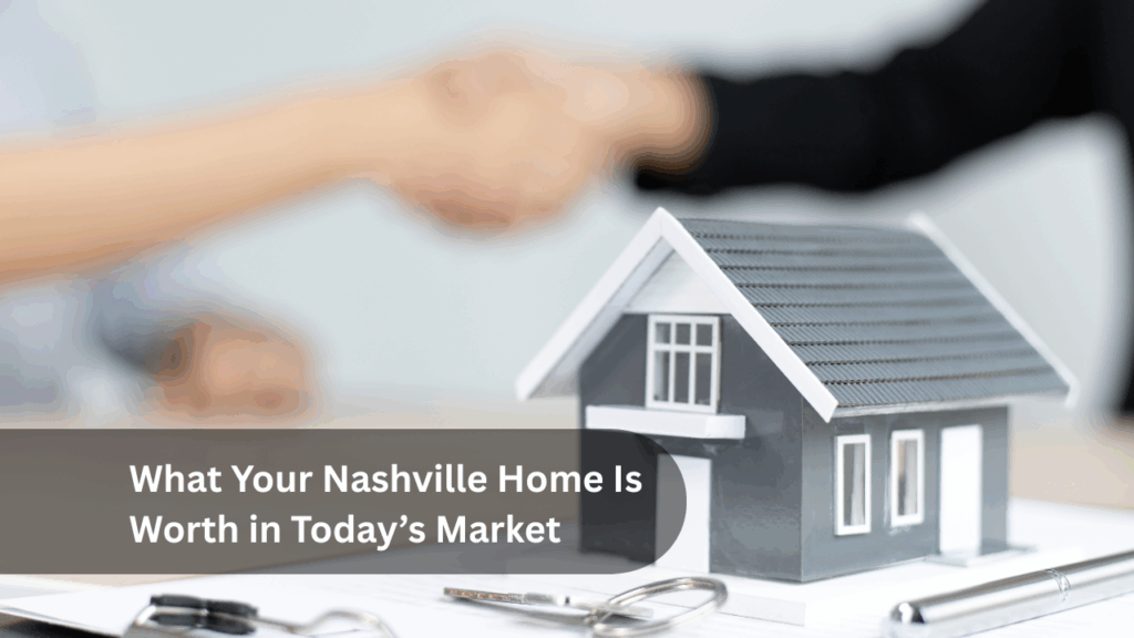 What Your Nashville Home Is Worth in Today’s Market