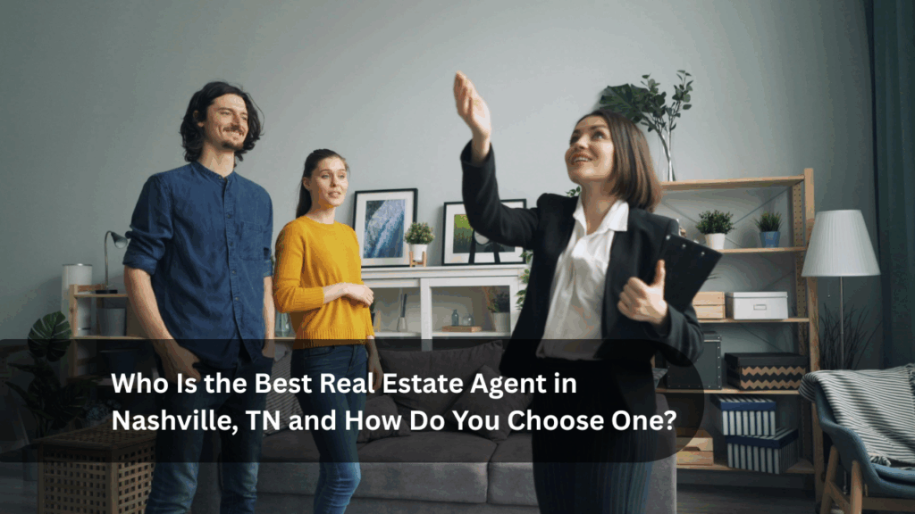 Who Is the Best Real Estate Agent in Nashville, TN and How Do You Choose One