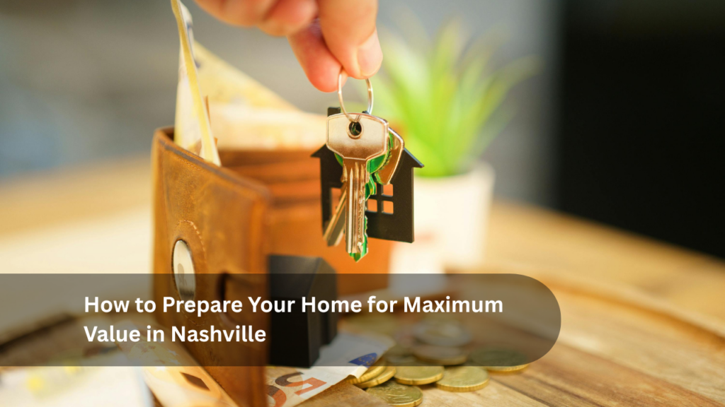 How to Prepare Your Home for Maximum Value in Nashville